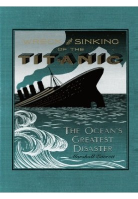 The Wreck and sinking of the Titanic: the ocean's greatest disaster