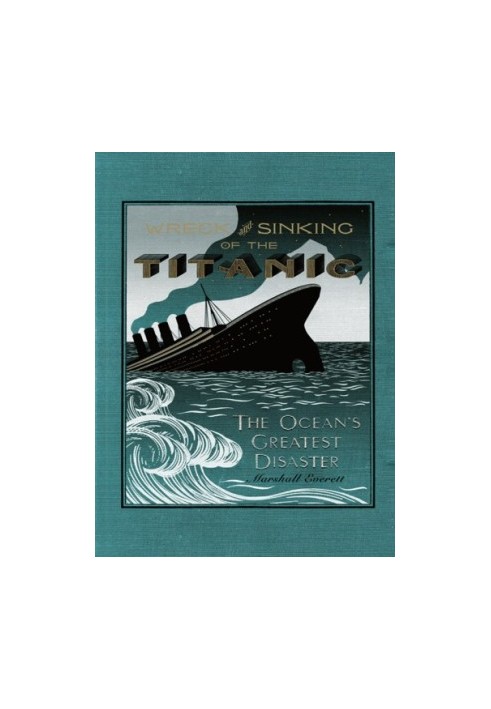 The Wreck and sinking of the Titanic: the ocean's greatest disaster