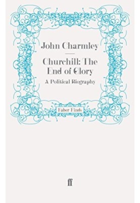 Churchill: The End of Glory. A Political Biography
