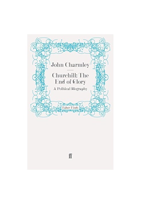 Churchill: The End of Glory. A Political Biography
