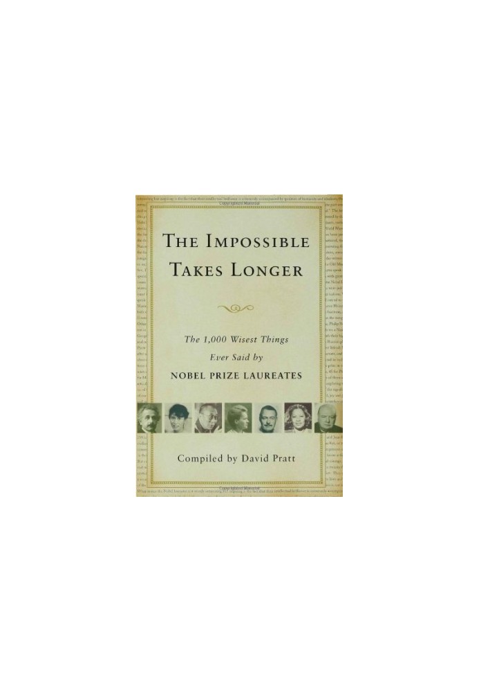 The impossible takes longer : the 1,000 wisest things ever said by Nobel Prize laureates