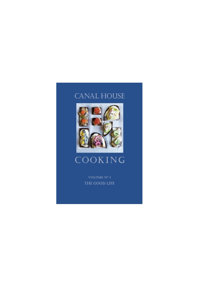 Canal House Cooking - Volume №5 - The Good Life
