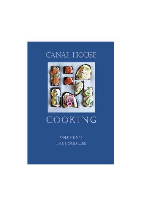 Canal House Cooking - Volume №5 - The Good Life