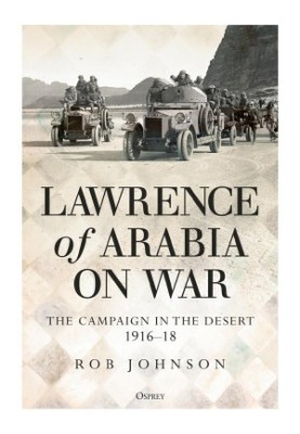 Lawrence of Arabia on War - The Campaign In The Desert 1916-18