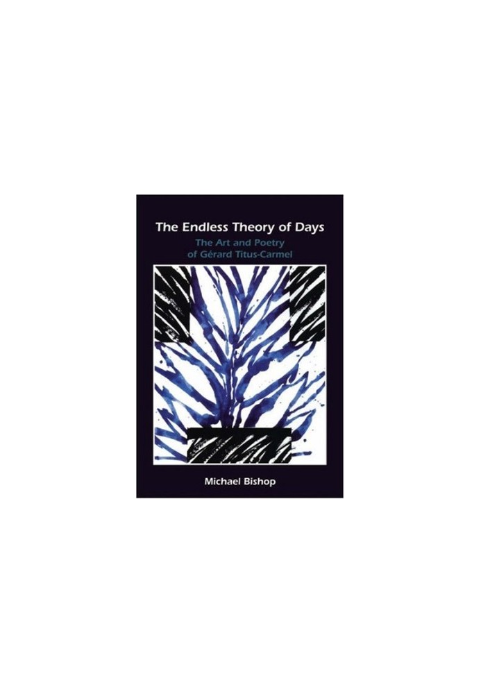The endless theory of days : the art and poetry of Gérard Titus-Carmel