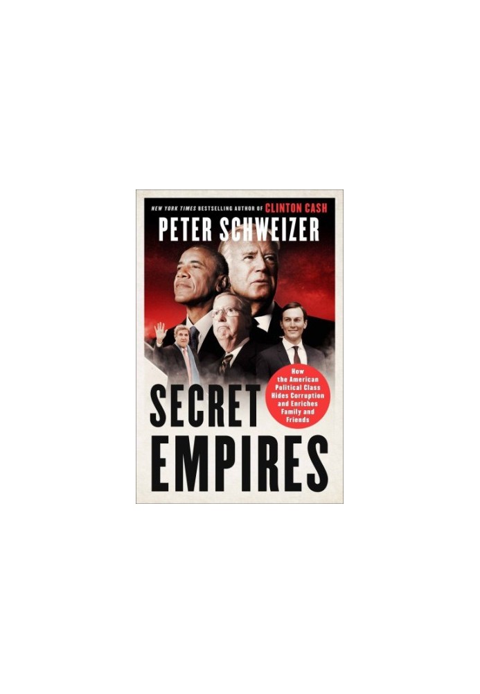 Secret Empires How the American Political Class Hides Corruption and Enriches Family and Friends