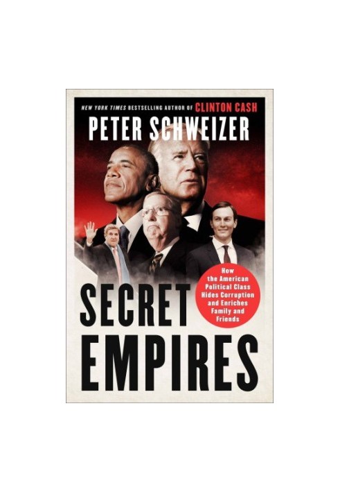 Secret Empires How the American Political Class Hides Corruption and Enriches Family and Friends