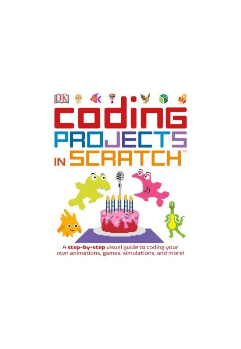 Coding Projects in Scratch: A Step-by-Step Visual Guide to Coding Your Own Animations, Games, Simulations, and More