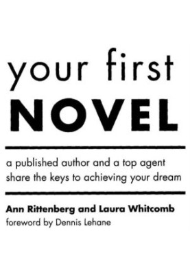 Your First Novel: An Author Agent Team Share the Keys to Achieving Your Dream