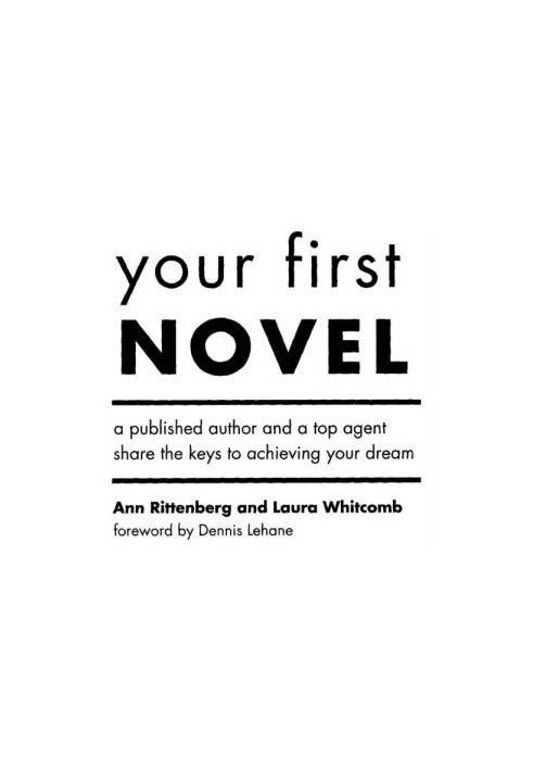 Your First Novel: An Author Agent Team Share the Keys to Achieving Your Dream