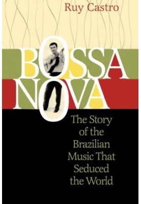Bossa Nova · The Story of the Brazilian Music That Seduced the World