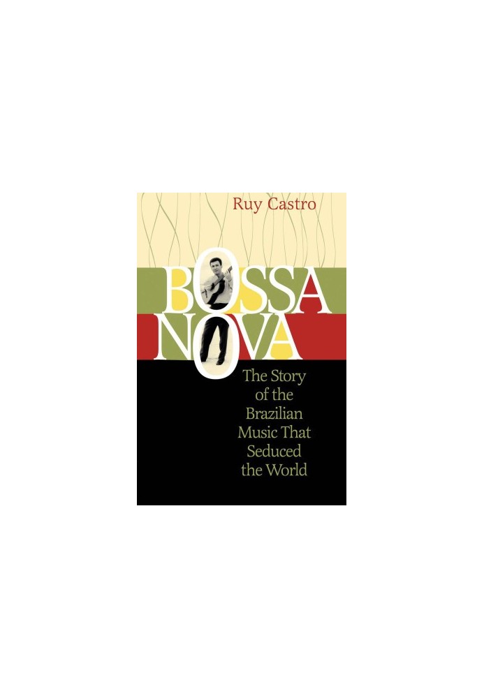 Bossa Nova · The Story of the Brazilian Music That Seduced the World