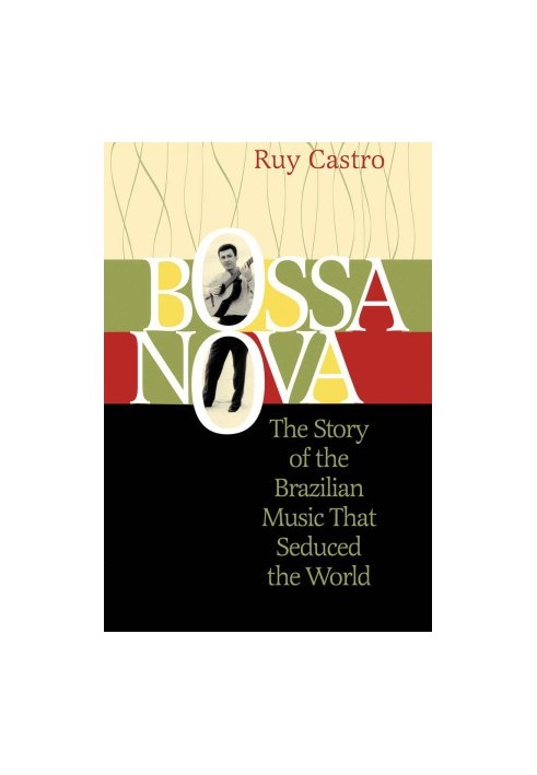 Bossa Nova · The Story of the Brazilian Music That Seduced the World