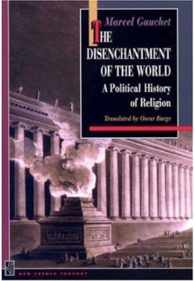 THE DISENCHANTMENT OF THE WORLDA POLITICAL HISTORY OF RELIGION