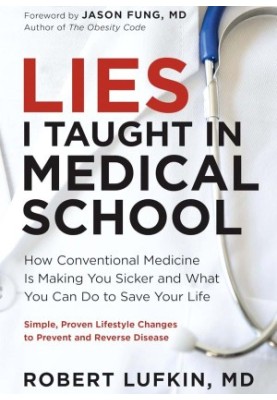 Lies I Taught in Medical School: How Conventional Medicine Is Making You Sicker and What You Can Do to Save Your Own Life