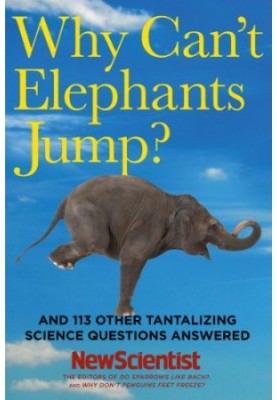 Why Can't Elephants Jump?: And 113 Other Tantalizing Science Questions Answered