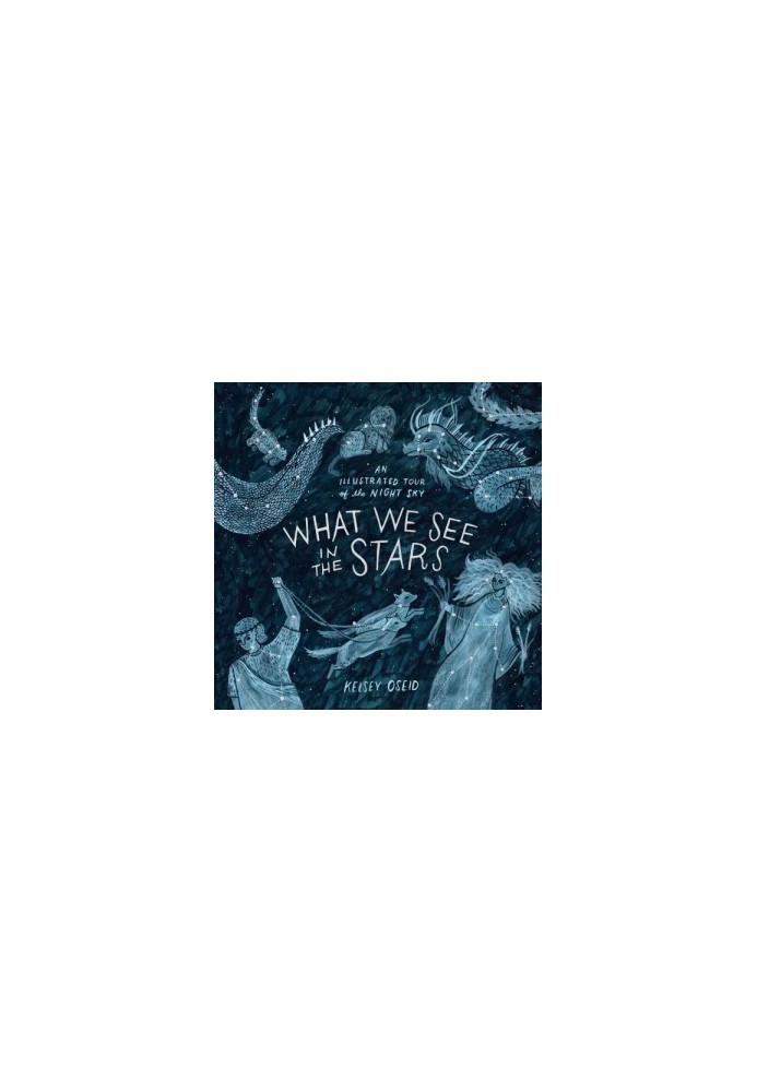 What We See in the Stars: An Illustrated Tour of the Night Sky