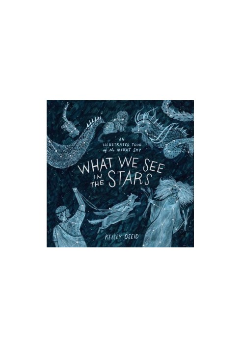 What We See in the Stars: An Illustrated Tour of the Night Sky