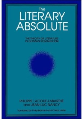 The Literary Absolute - The Theory of Literature in German Romanticism