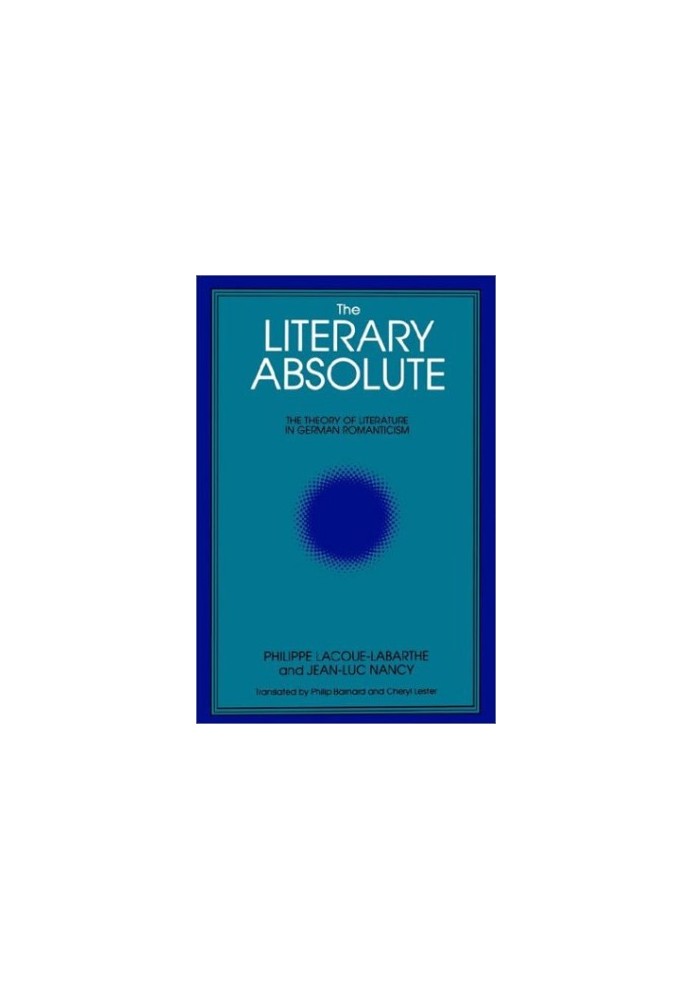The Literary Absolute - The Theory of Literature in German Romanticism