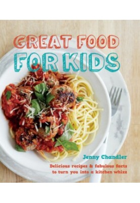 Great food for kids: Delicious Recipes and Fabulous Facts to Turn you into a Kitchen Whiz
