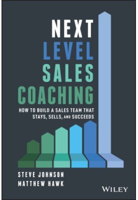 Next Level Sales Coaching: How to Build a Sales Team That Stays, Sells, and Succeeds
