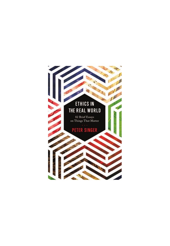 Ethics in the Real World: 82 Brief Essays on Things That Matter