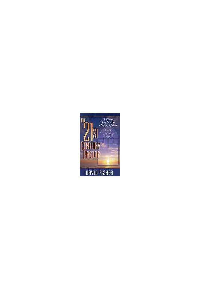 The 21st century pastor : a vision based on the ministry of Paul
