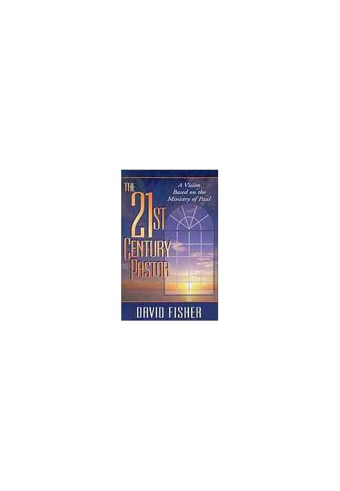 The 21st century pastor : a vision based on the ministry of Paul