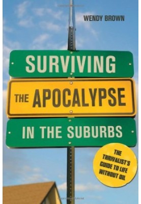 Surviving the Apocalypse in the Suburbs: The Thrivalist's Guide to Life Without Oil