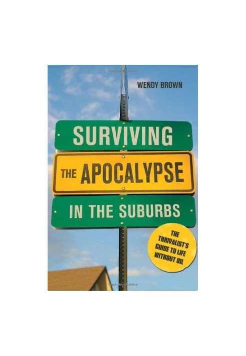 Surviving the Apocalypse in the Suburbs: The Thrivalist's Guide to Life Without Oil