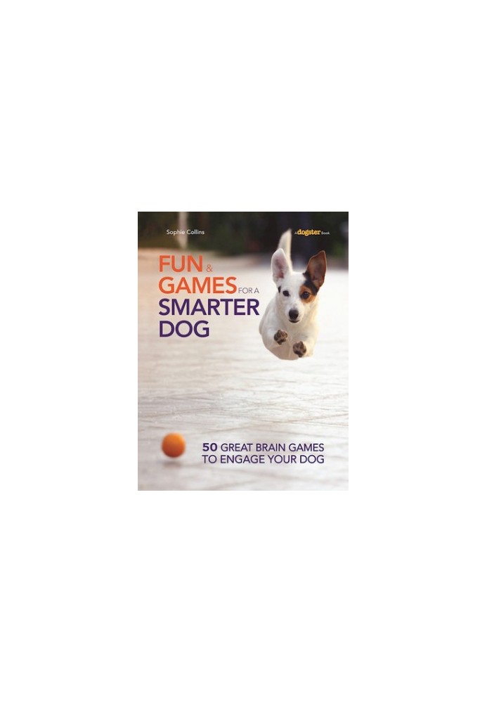 Fun and Games for a Smarter Dog: 50 Great Brain Games to Engage Your Dog