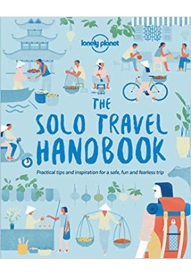 The Solo Travel Handbook : Practical Tips and Inspiration for a Safe, Fun and Fearless Trip