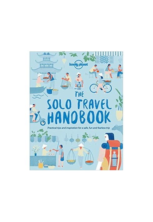 The Solo Travel Handbook : Practical Tips and Inspiration for a Safe, Fun and Fearless Trip