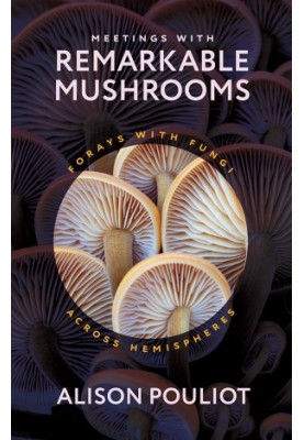 Meetings with Remarkable Mushrooms: Forays with Fungi across Hemispheres