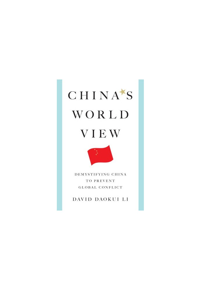 China's World View: Demystifying China to Prevent Global Conflict