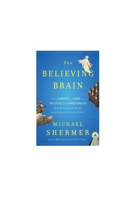 The Believing Brain: From Ghosts and Gods to Politics and Conspiracies---How We Construct Beliefs and Reinforce Them as Truth