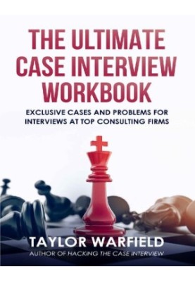 The Ultimate Case Interview Workbook: Exclusive Cases and Problems for Interviews at Top Consulting Firms