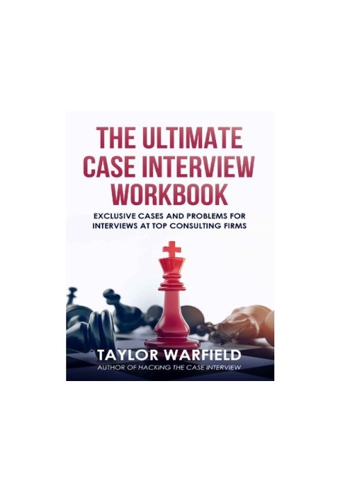 The Ultimate Case Interview Workbook: Exclusive Cases and Problems for Interviews at Top Consulting Firms