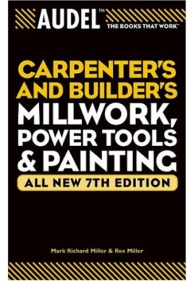 Audel Carpenters and Builders Millwork, Power Tools, and Painting (Audel Technical Trades Series)