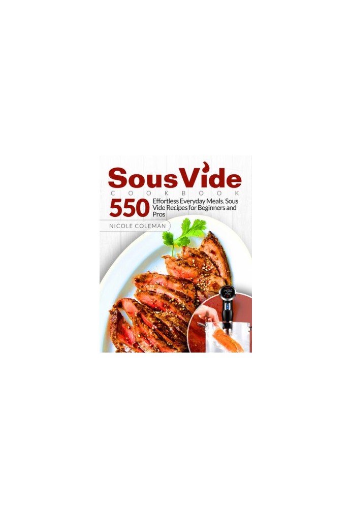 Sous Vide Cookbook: 550 Effortless Everyday Meals. Sous Vide Recipes for Beginners and Pros