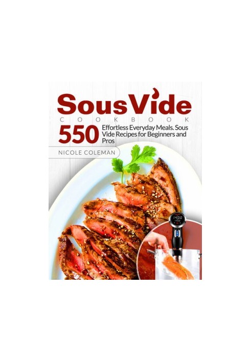 Sous Vide Cookbook: 550 Effortless Everyday Meals. Sous Vide Recipes for Beginners and Pros