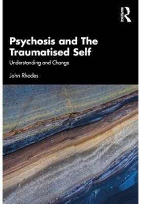 Psychosis and The Traumatised Self: Understanding and Change