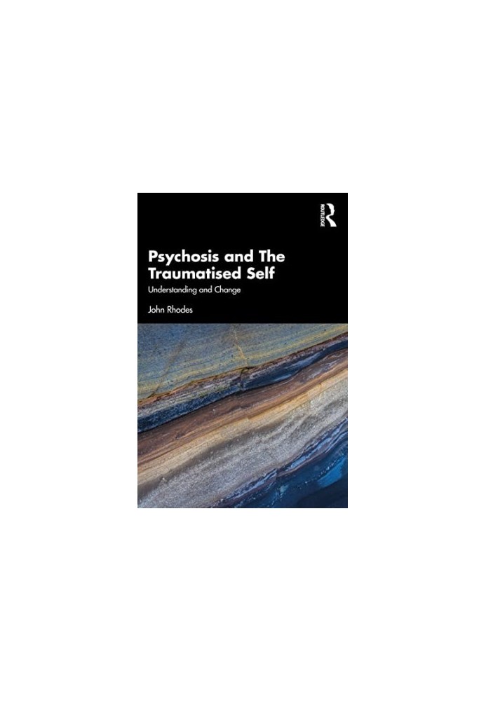 Psychosis and The Traumatised Self: Understanding and Change