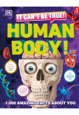 It Can't Be True! Human Body!: 1,000 Amazing Facts About You