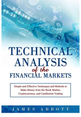 Technical Analysis of the Financial Markets: Simple and Effective Techniques and Methods to Make Money