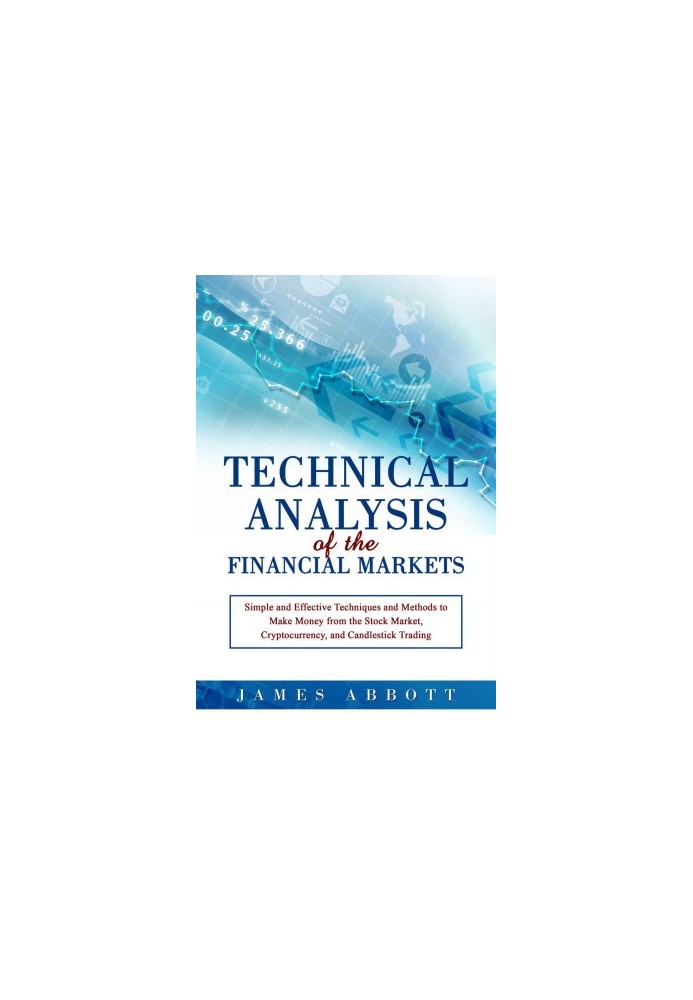 Technical Analysis of the Financial Markets: Simple and Effective Techniques and Methods to Make Money