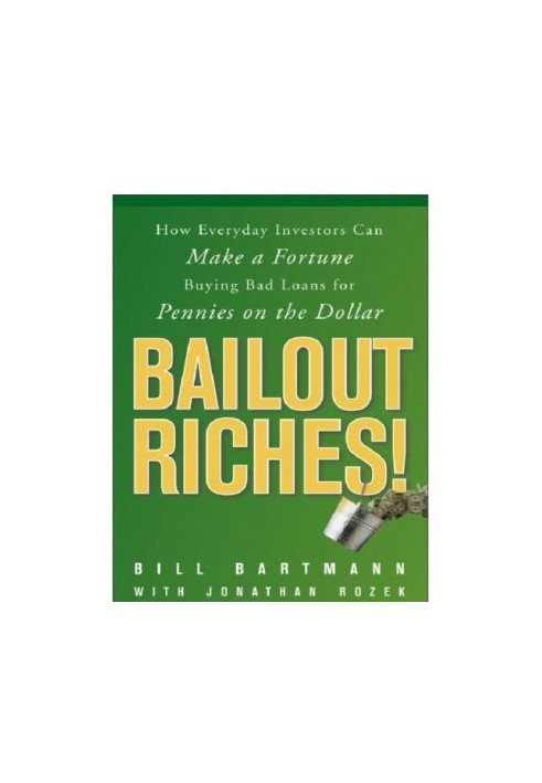 Bailout riches!: how everyday investors can make a fortune buying bad loans for pennies on the dollar