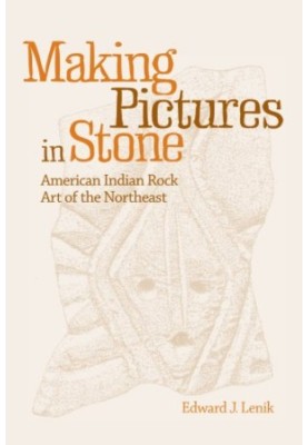 Making pictures in stone : American Indian rock art of the Northeast