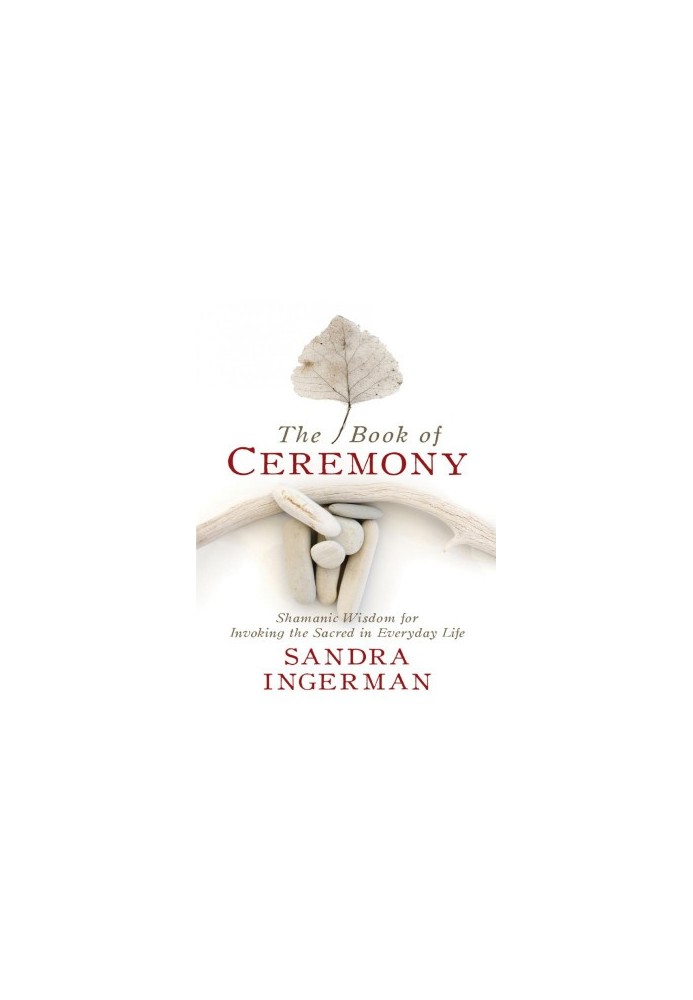 The book of ceremony. Shamanic wisdom for invoking the sacred in everyday life